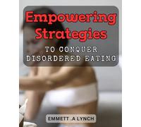 Empowering Strategies to Conquer Disordered Eating: Revolutionary Techniques for Overcoming Unhealthy Food Habits