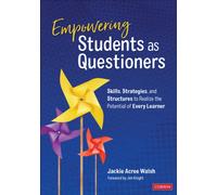 Empowering Students as Questioners : Skills, Strategies, and Structures to Realize the Potential of Every Learner
