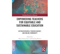 Empowering Teachers for Equitable and Sustainable Education: Action Research, Teacher Agency, and Online Community (Routledge Research in Teacher Education)