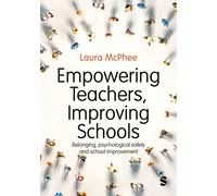 Empowering Teachers, Improving Schools : Belonging, psychological safety and school improvement