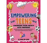 Empowering Teens : Conquering Social Anxiety with Confidence: Proven Strategies, Tips and Resources to Help Teens Overcome Social Anxiety (Teen Mental Health Series)