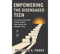 Empowering the Disengaged Teen: Your Step-by-Step Guide to Better Grades, Fewer Battles, and a Brighter Future