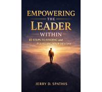 Empowering the Leader Within: 10 Steps To Finding and Fulfilling Your Destiny