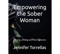 Empowering the Sober Woman: Recovery, Healing and Positive Affirmations