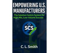 Empowering U.S. Manufacturers: The Solution Centric System for High-Mix, Low-Volume Success