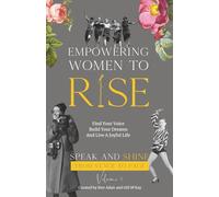 Empowering Women To Rise: Find Your Voice, Build Your Dreams And Live A Joyful Life