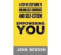 Empowering You: A Step-by-Step Guide to Building Self-Confidence and Self-Esteem: 3 (Your better self!)