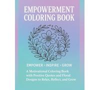 Empowerment Coloring Book: Inspirational Words to Color for Strength, Justice, and Kindness: A Motivational Coloring Book with Positive Quotes and Floral Designs to Relax, Reflect, and Grow