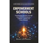 Empowerment Schools: Transforming Education Through Real-World Environments, Authentic Learning, and Career MIndset