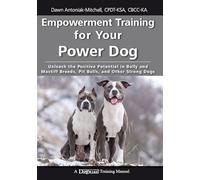 Empowerment Training for Your Power Dog: Unleash the Positive Potential in Bully and Mastiff Breeds, Pit Bulls, and Other Strong Dogs (A Dogwise Training Manual)