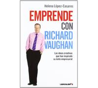 Emprende con Richard Vaughan : las ideas creativas que han inspirado su éxito empresarial