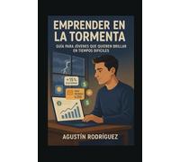 Emprender en la tormenta: Guía para jóvenes que quieren brillar en tiempos difíciles