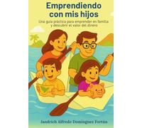 Emprendiendo con mis hijos: Una guía práctica para emprender en familia y descubrir el valor del dinero