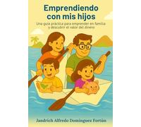 Emprendiendo con mis hijos: Una guía práctica para emprender en familia y descubrir el valor del dinero