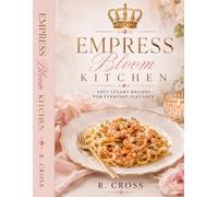 Empress Bloom Kitchen: Soft Luxury recipes for Everyday Elegance