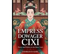 Empress Dowager Cixi: Power and Politics in the Qing Court