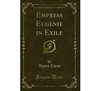 Empress Eugenie in Exile (Classic Reprint)