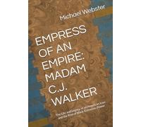 EMPRESS OF AN EMPIRE: MADAM C.J. WALKER: The Life and Legacy of an American Icon and the Rise of Black Economic Power