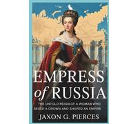 Empress of Russia: The Untold Reign of a Woman Who Seized a Crown and Shaped an Empire (Legacy Makers: The Biography of Legends Series)