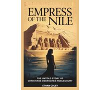 Empress of the Nile: The Untold Story of Christiane Desroches-Noblecourt: The Fearless Archaeologist Who Defied War and Politics to Save Abu Simbel ... Biographies of Powerful Queens and Empresses)