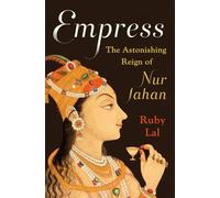 Empress: The Astonishing Reign of Nur Jahan