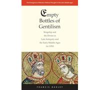 Empty Bottles of Gentilism: Kingship and the Divine in Late Antiquity and the Early Middle Ages (to 1050): 1 (The Emergence of Western Political Thought in the Latin Middle Ages)