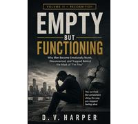 EMPTY BUT FUNCTIONING: Why Men Become Emotionally Numb, Disconnected, and Stuck Behind the Mask of "I'm Fine": 2 (The Modern Man Series)