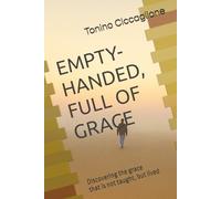 Empty-Handed, Full Of Grace: Discovering the grace that is not taught, but lived (Grace on the Road)