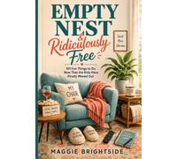Empty Nest and Ridiculously Free: 101 Fun Things to Do Now That the Kids Have Finally Moved Out