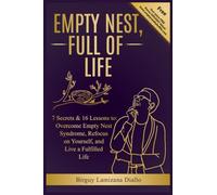 EMPTY NEST, FULL OF LIFE: 7 Secrets & 16 Lessons to: Overcome Empty Nest Syndrome, Refocus on Yourself, and Live a Fulfilled Life