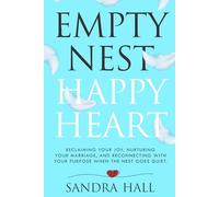 Empty Nest, Happy Heart: Reclaiming your joy, nurturing your marriage, and reconnecting with your purpose when the nest goes quiet
