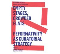 Empty Stages, Crowded Flats: Performativity as Curatorial Strategy: 4 (Performing Urgency)