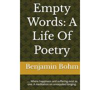 Empty Words: A Life Of Poetry: ......Where happiness and suffering exist as one. A meditation on unrequited longing.