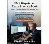 EMS Dispatcher Exam Practice Book: Call interrogation protocols, triage standards & resource deployment revision guides for certification readiness