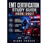 EMT CERTIFICATION STUDY GUIDE 2026- 2027: COMPLETE EMERGENCY CARE REVIEW COVERING ASSESSMENT, AIRWAY, TRAUMA, MEDICAL CALLS, OPERATIONS, SKILL CHECKLISTS, 7 PRACTICE EXAMS, ANSWER RATIONALES.
