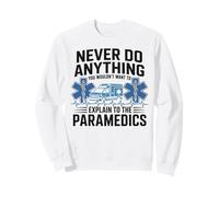 EMT EMS AMR Sarcastic Never Do Anything You Wouldn't Want To Sweatshirt