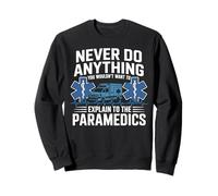 EMT EMS AMR Sarcastic Never Do Anything You Wouldn't Want To Sweatshirt