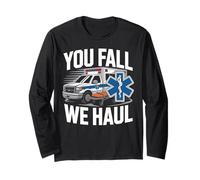 EMT EMS Paramedic AMR Sarcastic You Fall We Haul Long Sleeve T-Shirt