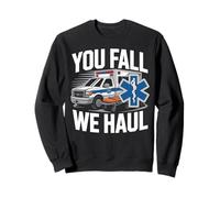EMT EMS Paramedic AMR Sarcastic You Fall We Haul Sweatshirt