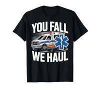 EMT EMS Paramedic AMR Sarcastic You Fall We Haul T-Shirt