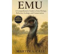 EMU: A Comprehensive Guide to Emu Biology, Behavior, Ecology, and Conservation.