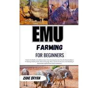 Emu Farming For Beginners: Unlock Profitable Emu Farming Success. Step-By-Step Guidance To Raising Healthy Birds And Maximizing Egg, Meat, And Oil Production
