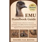 EMU HANDBOOK GUIDE: A Comprehensive Collection of Advanced, Uncommon, and Highly Practical Answers to the Most Challenging Emu-Keeping Questions Faced by Beginners and Experienced Keepers Alike