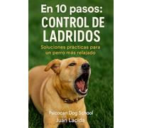 En 10 pasos: control de ladridos: Soluciones prácticas para un perro más relajado. (Colección “En 10 Pasos”)