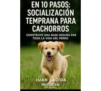 En 10 pasos: socialización temprana para cachorros: Construye una base segura para toda la vida del perro (Colección “En 10 Pasos”)