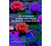 En attendant je sème des fleurs au parfum d'anis étoilé: 77 poèmes tendres