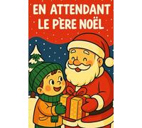 EN ATTENDANT LE PÈRE NOËL: Livre de Noël pour enfants (Histoires féeriques de Noël pour petits et grands)