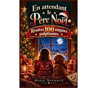En attendant le Père Noël: Résolvez 100 énigmes palpitantes - Devinettes, casse-têtes, rébus et jeux de logique à faire en famille pour patienter jusqu'à Noël | Solutions incluses
