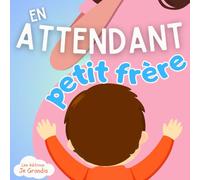 En attendant petit frère: Livre pour enfant qui va devenir grand frère ou grande soeur - Dès 2 ans - Expliqué avec des mots simples et des situations ... votre enfant- Idéal pour les tout petits