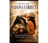 En Busca de La Persona Correcta: Cuando Dios Guía Tu Elección, Puedes Confiar en el Resultado
